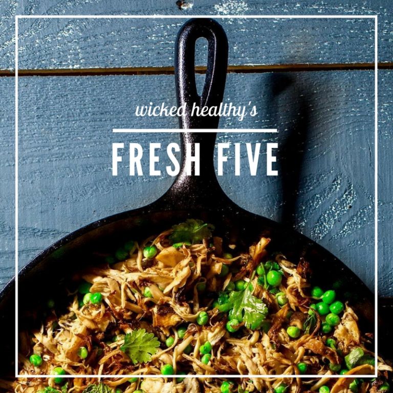 Wicked Healthy’s Fresh Five | Our Favorite Spring-Inspired Dishes ...